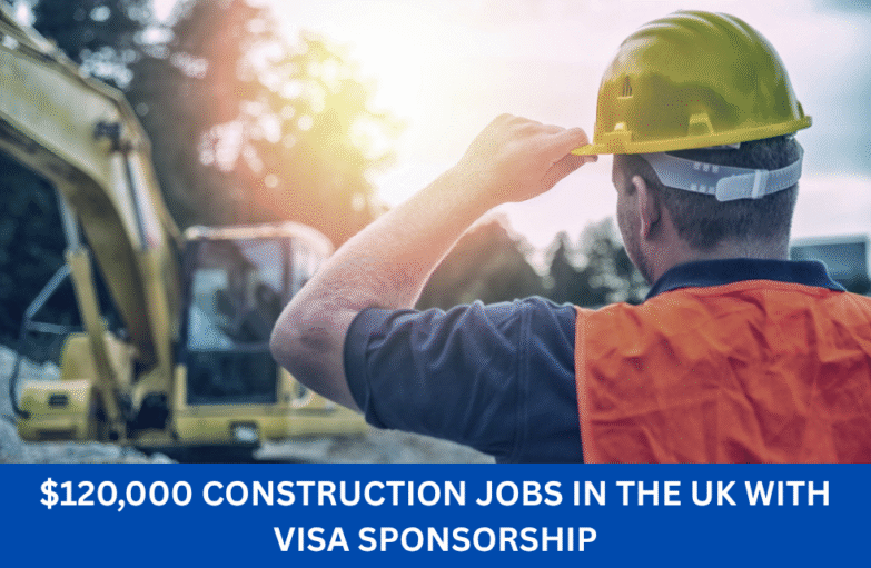 $120,000 Construction Jobs in the UK with Visa Sponsorship